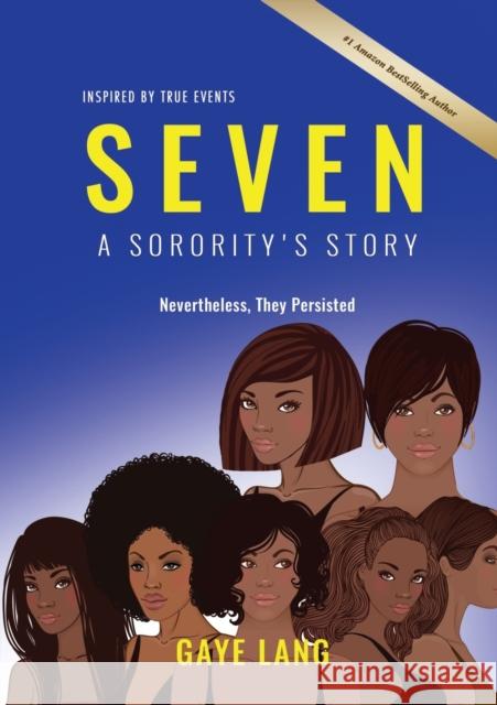 SEVEN Inspired by True Events: A Sorority's Story - Nevertheless They Persisted Lang, Gaye 9781637921135