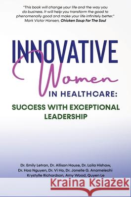 Innovative Women in Healthcare: Success With Exceptional Leadership Emily Letran 9781637921715