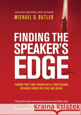 Finding the Speaker's Edge: Turning Your Part-Time Passion into Your Full-Time Professional Speaking Career on Stage and Online Michael D Butler 9781637921739 Beyond Publishing