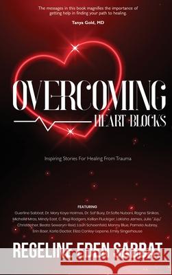 Overcoming Heart Blocks: Inspiring Stories for Healing from Trauma Regeline Sabbat 9781637921968 Beyond Publishing