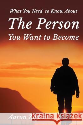 What You Need to Know about the Person You Want to Become Aaron Zigler 9781637922316