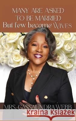 Many Are Asked to Be Married: But Few Become Wives Cassaundra Webb 9781637923771 Beyond Publishing