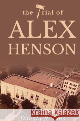 The Trial of Alex Henson Donald R. Ross 9781637923801 Beyond Publishing