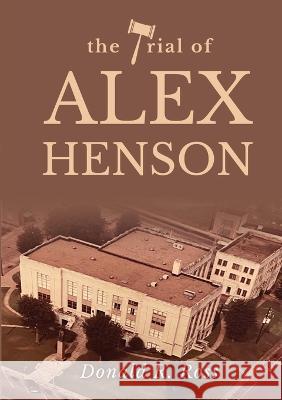 The Trial of Alex Henson Donald R Ross   9781637923818 Beyond Publishing