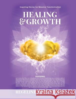 Healing & Growth: Inspiring Stories For Massive Transformation Regeline Sabbat 9781637924020 Beyond Publishing