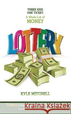 Lottery: Three Kids. One Ticket. a Whole Lot of Money Kyle Mitchell 9781637924068 Beyond Publishing