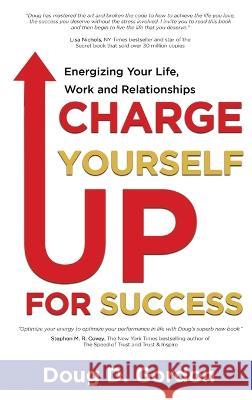 Charge Yourself Up for Success: Energizing Your Life, Work and Relationships Doug D Gordon   9781637924129