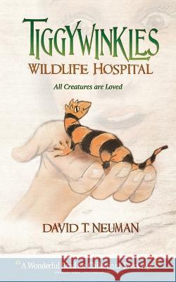 Tiggywinkles Wildlife Hospital: All Creatures are Loved David T Neuman   9781637924273