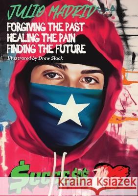 Julio a Memoir: Forgiving the Past, Healing the Pain, Finding the Future Julio Madrid   9781637924815