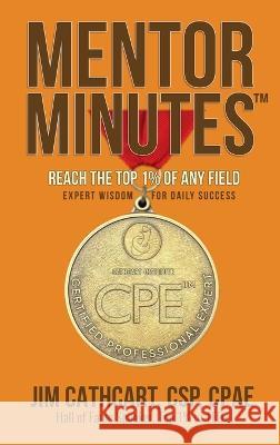 Mentor Minutes: Reach the Top 1% of Any Field - Expert Wisdom for Daily Success Jim Cathcart 9781637924822 Beyond Publishing