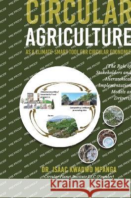 Circular Agriculture Dr Isaac Kwadwo Mpanga   9781637924921 Beyond Publishing