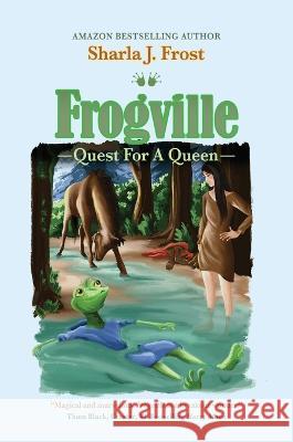 Frogville: Quest for a Queen Sharla Frost   9781637925515 Beyond Publishing
