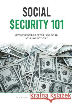 Social Security 101: Getting The Most Out of Your Hard-Earned Social Security Money Roy Snarr 9781637925577 Beyond Publishing