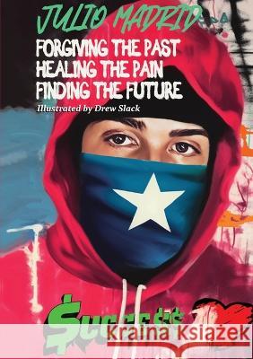 Julio a Memoir: Forgiving the Past, Healing the Pain, Finding the Future Julio Madrid   9781637925706