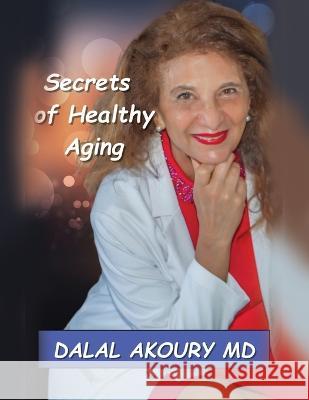 Secrets of Healthy Aging Dr Dalal Akoury   9781637925850 Beyond Publishing