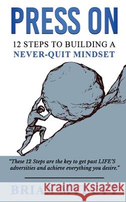 Press on: 12 Steps to Building a Never Quit Mindset Brian Mylett 9781637926642 Beyond Publishing