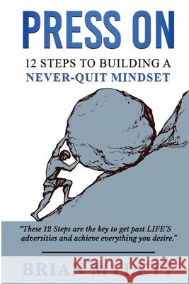 Press on: 12 Steps to Building a Never Quit Mindset Brian Mylett 9781637926659 Beyond Publishing