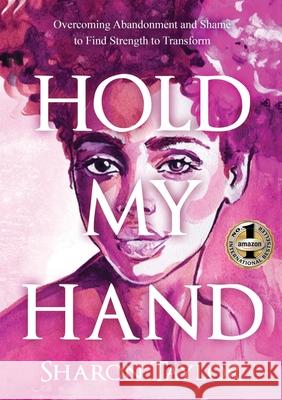 Hold My Hand: Overcoming Abandonment and Shame to Find Strength to Transform Sharon Taylor 9781637926833 Beyond Publishing