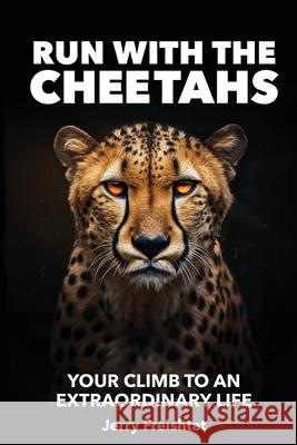 Run with the Cheetahs: Your Climb To An Extraordinary Life Jerry Freishtat 9781637926970 Beyond Publishing