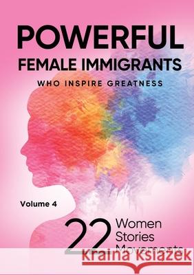 POWERFUL FEMALE IMMIGRANTS Volume 4: 25 Women 25 Stories 25 Movements Lisa Capezzuoli Mary Chries Conch Jennifer Daffren 9781637926994 Beyond Publishing