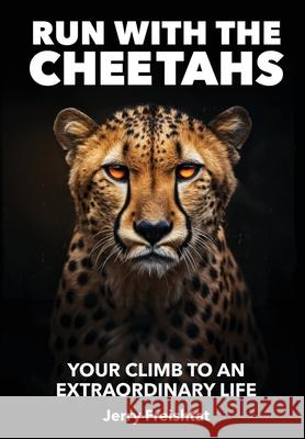 Run with the Cheetahs: Your Climb To An Extraordinary Life Jerry Freishtat 9781637927014 Beyond Publishing