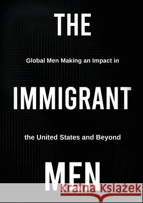 The Immigrant Men: Global Men Making an Impact in the United States and Beyond Michael D. Butler 9781637927069