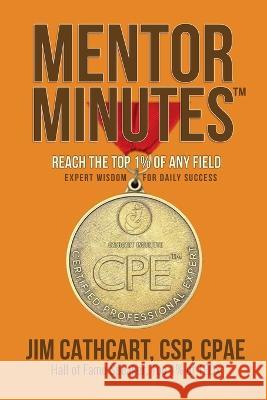 Mentor Minutes: Reach the Top 1% Of Any Field - Expert Wisdom for Daily Success Jim Cathcart 9781637927915 Beyond Publishing