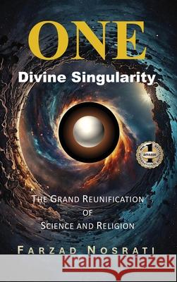 One Divine Singularity: The Grand Reunification of Science and Religion Farzad Nosrati 9781637928301 Beyond Publishing