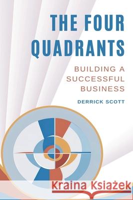 The Four Quadrants: Building a Successful Business Derrick Scott 9781637928370 Beyond Publishing