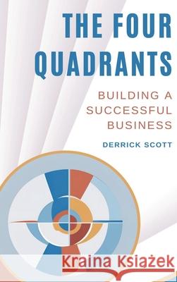The Four Quadrants: Building a Successful Business Derrick Scott 9781637928455 Beyond Publishing