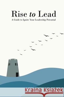 Rise to Lead: A Guide to Ignite Your Leadership Potential Khawla Alhaidari 9781637928691