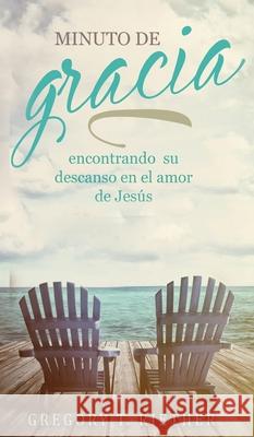 Minuto de Gracia: Encontrando Tu Descanso en el Amor de Jes?s Gregory Riether 9781637929056 Beyond Publishing
