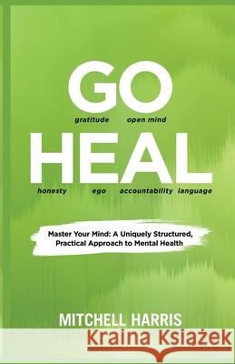 Go Heal: Master Your Mind: A Uniquely Structured, Practical Approach to Mental Health Mitchell Harris 9781637929278 Beyond Publishing