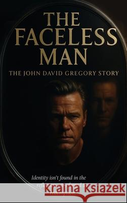 THE FACELESS MAN The John David Gregory Story John David Gregory 9781637929698