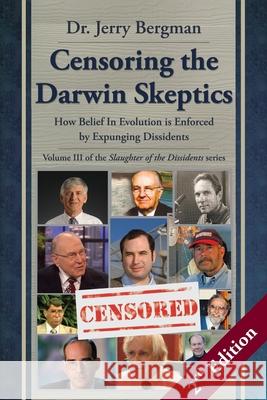 Censoring the Darwin Skeptics - Volume III in the Slaughter of the Dissidents Trilogy (2nd Edition): How Belief In Evolution is Enforced by Expunging Guy Forsythe Kevin H. Wirth Jerry H. Bergman 9781637950135 Leafcutter Press