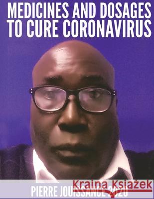 Medicines and dosages to cure Coronavirus Pierre Richard Jouissance 9781637955581 Pierre Richard Jouissance