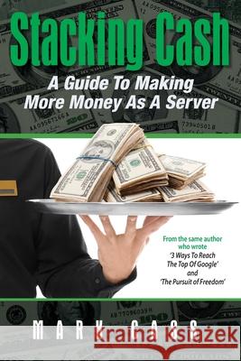 Stacking Cash: A Guide To making More Money As A Server Cass, Mark W. 9781637955604 Mark Cass