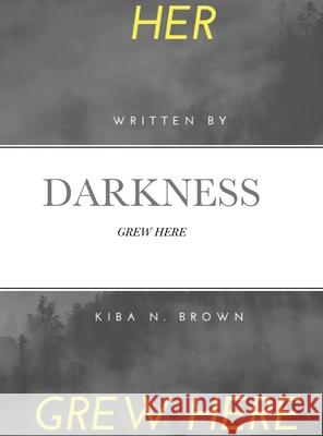 Her Darkness Grew Here: Grew Here Kiba Brown 9781637959718 Kiba Brown
