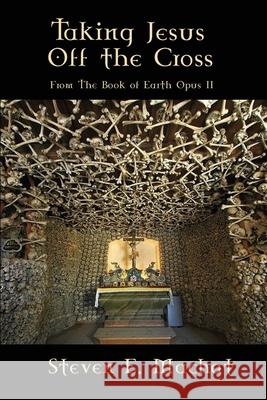 Taking Jesus Off the Cross Steven Machat 9781637959855 Machat Company DBA School of Sacred Knowledge