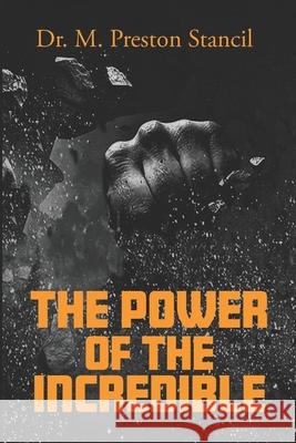 The Power of the Incredible M. Preston Stancil 9781637959978 Leeds Press Corp