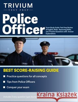 Police Officer Exam Study Guide: Test Prep Review of English, Math, Reasoning Skills, and Practice Questions with Answer Explanations Simon 9781637980521