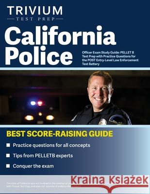 California Police Officer Exam Study Guide: PELLET B Test Prep with Practice Questions for the POST Entry-Level Law Enforcement Test Battery Simon 9781637980545