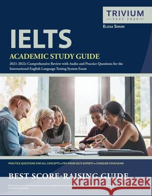 IELTS Academic Study Guide 2021-2022: Comprehensive Review with Audio and Practice Questions for the International English Language Testing System Exa Simon 9781637981115