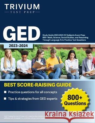 GED Study Guide 2023-2024 All Subjects Exam Prep: 800+ Math, Science, Social Studies, and Reasoning Through Language Arts Practice Test Questions Simon 9781637982594 Trivium Test Prep