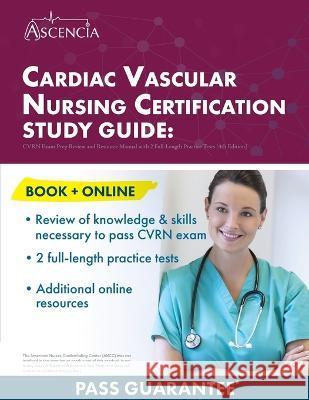 Cardiac Vascular Nursing Certification Study Guide: CVRN Exam Prep Review and Resource Manual with 2 Full-Length Practice Tests [4th Edition] E. M. Falgout 9781637982716 Ascencia Test Prep