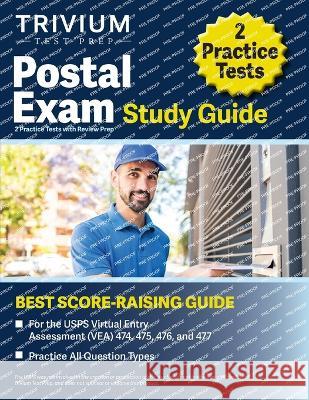 Postal Exam Study Guide: 2 Practice Tests with Review Prep for the USPS Virtual Entry Assessment (VEA) 474, 475, 476, and 477 Elissa Simon   9781637982815 Trivium Test Prep