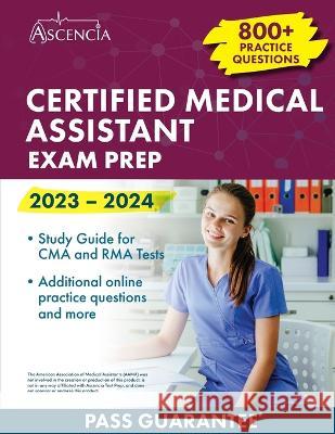 Certified Medical Assistant Exam Prep 2023-2024: 800+ Practice Questions, Study Guide for CMA and RMA Tests E M Falgout   9781637983119 Ascencia Test Prep