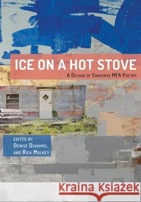 Ice on a Hot Stove: A Decade of Converse MFA Poetry Denise Duhamel Rick Mulkey 9781638040040 Clemson University Press