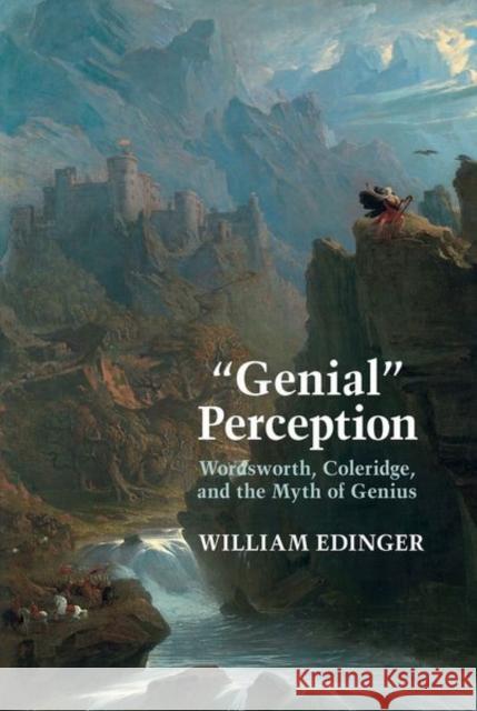Genial Perception: Wordsworth, Coleridge and the Myth of Genius in the Long Eighteenth Century Edinger, William C. 9781638040224 LIVERPOOL UNIVERSITY PRESS HB