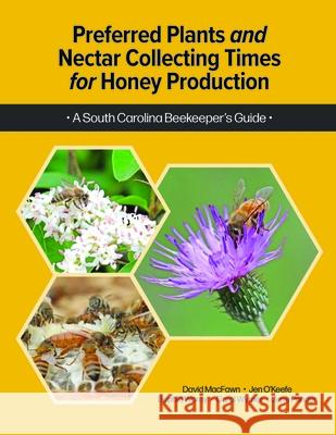 Preferred Plants and Nectar Collecting Times for Honey Production: A South Carolina Beekeeper's Guide David Macfawn Jennifer M. K. O'Keefe Sophie Warny 9781638041672 Clemson Extension Publishing